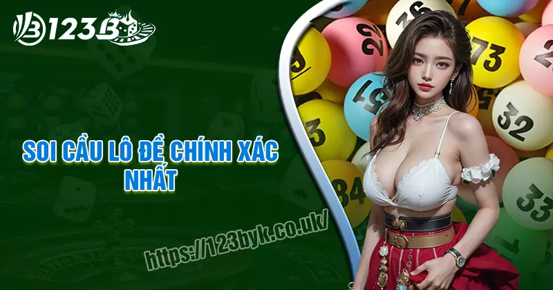 Soi cầu lô đề chính xác nhất - Săn thưởng khủng cùng 123B